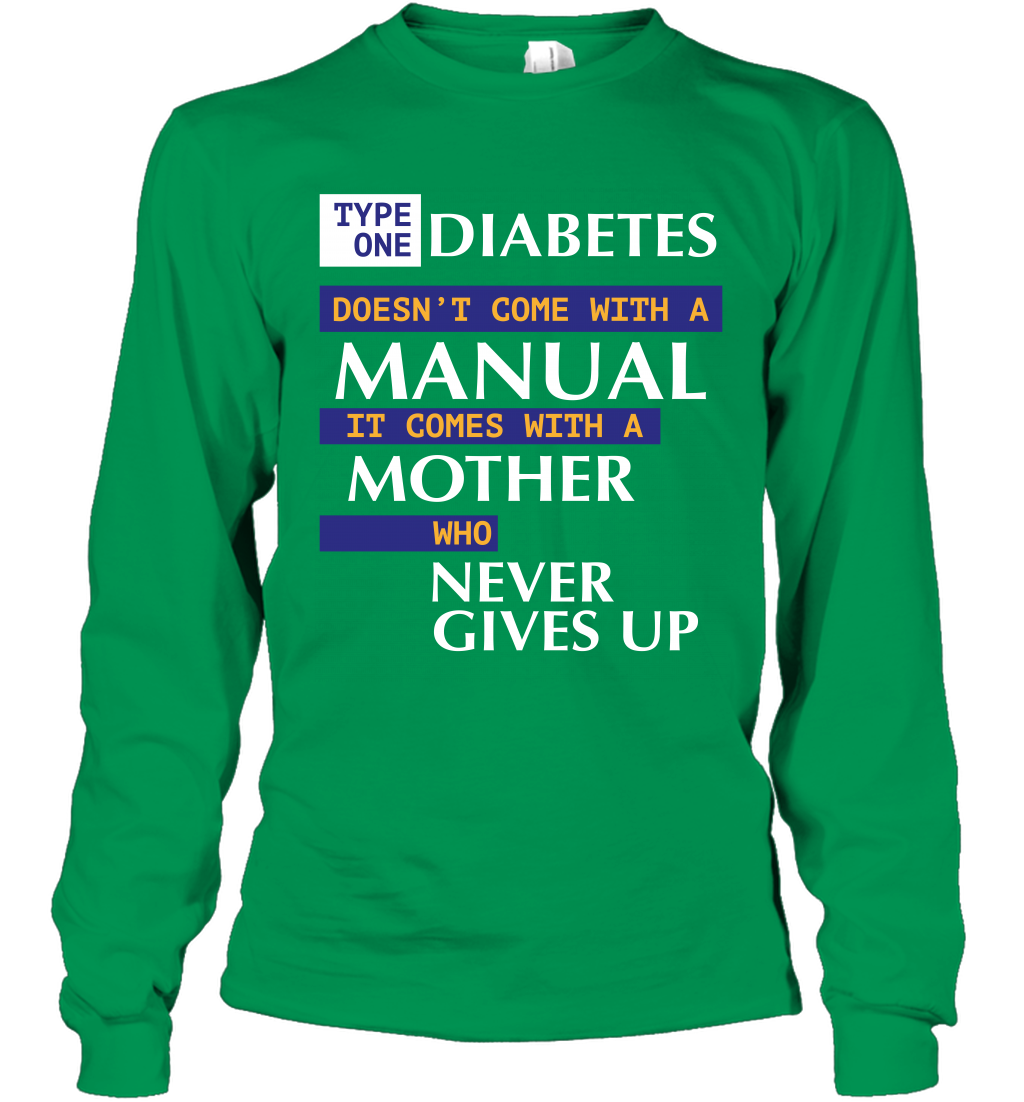 Type One Diabetes Doesn't Come With A Manual It Comes With A Mother Who Never Gives Up Long Sleeve T-Shirt Long Sleeve T-Shirt Irish Green