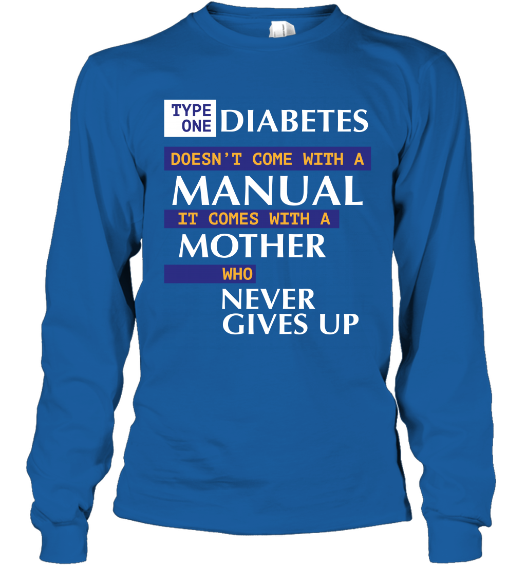 Type One Diabetes Doesn't Come With A Manual It Comes With A Mother Who Never Gives Up Long Sleeve T-Shirt Long Sleeve T-Shirt Royal