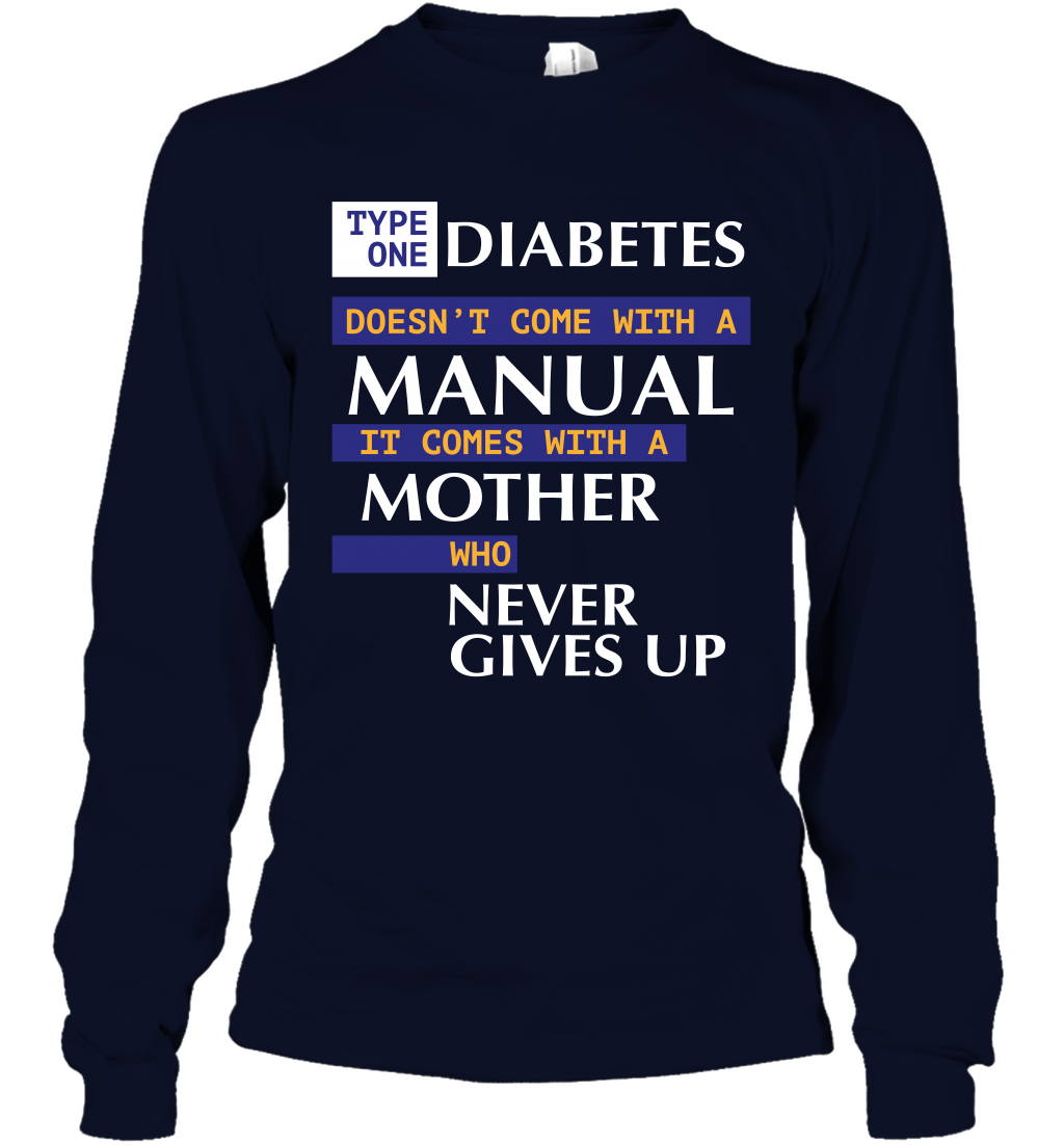 Type One Diabetes Doesn't Come With A Manual It Comes With A Mother Who Never Gives Up Long Sleeve T-Shirt Long Sleeve T-Shirt Navy