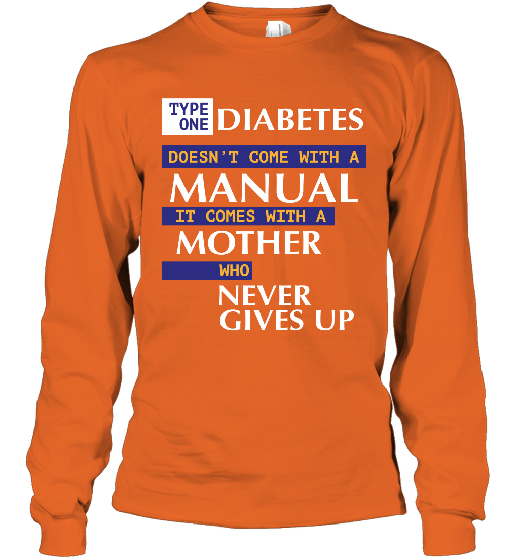 Type One Diabetes Doesn't Come With A Manual It Comes With A Mother Who Never Gives Up Long Sleeve T-Shirt Long Sleeve T-Shirt Orange