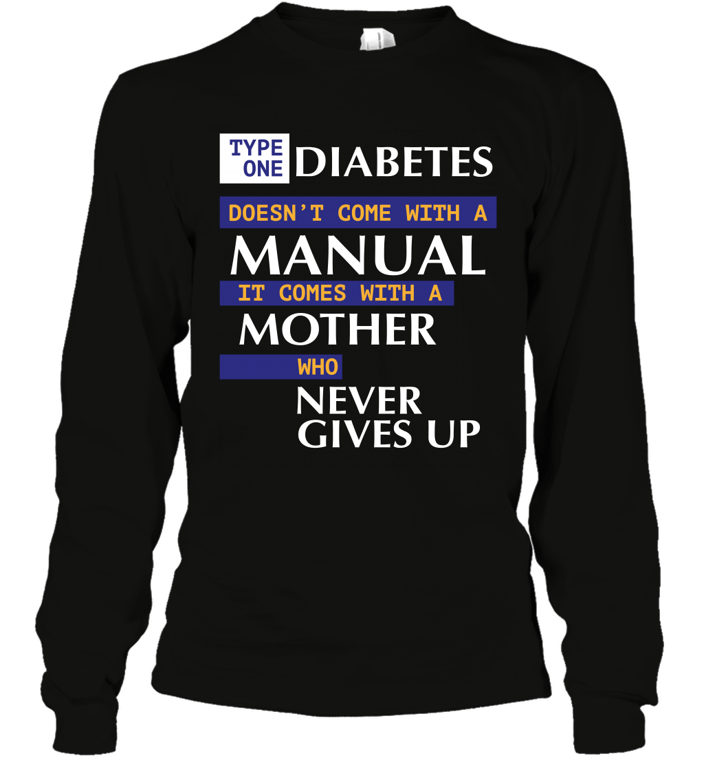 Type One Diabetes Doesn't Come With A Manual It Comes With A Mother Who Never Gives Up Long Sleeve T-Shirt Long Sleeve T-Shirt Black
