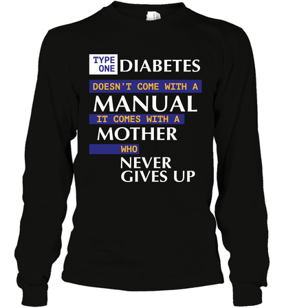 Type One Diabetes Doesn't Come With A Manual It Comes With A Mother Who Never Gives Up Long Sleeve T-Shirt Long Sleeve T-Shirt Black