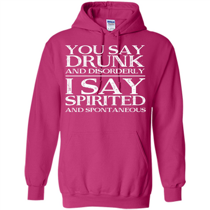 You Say Drunk And Disorderly I Say Spirited And Spontaneous T-shirt
