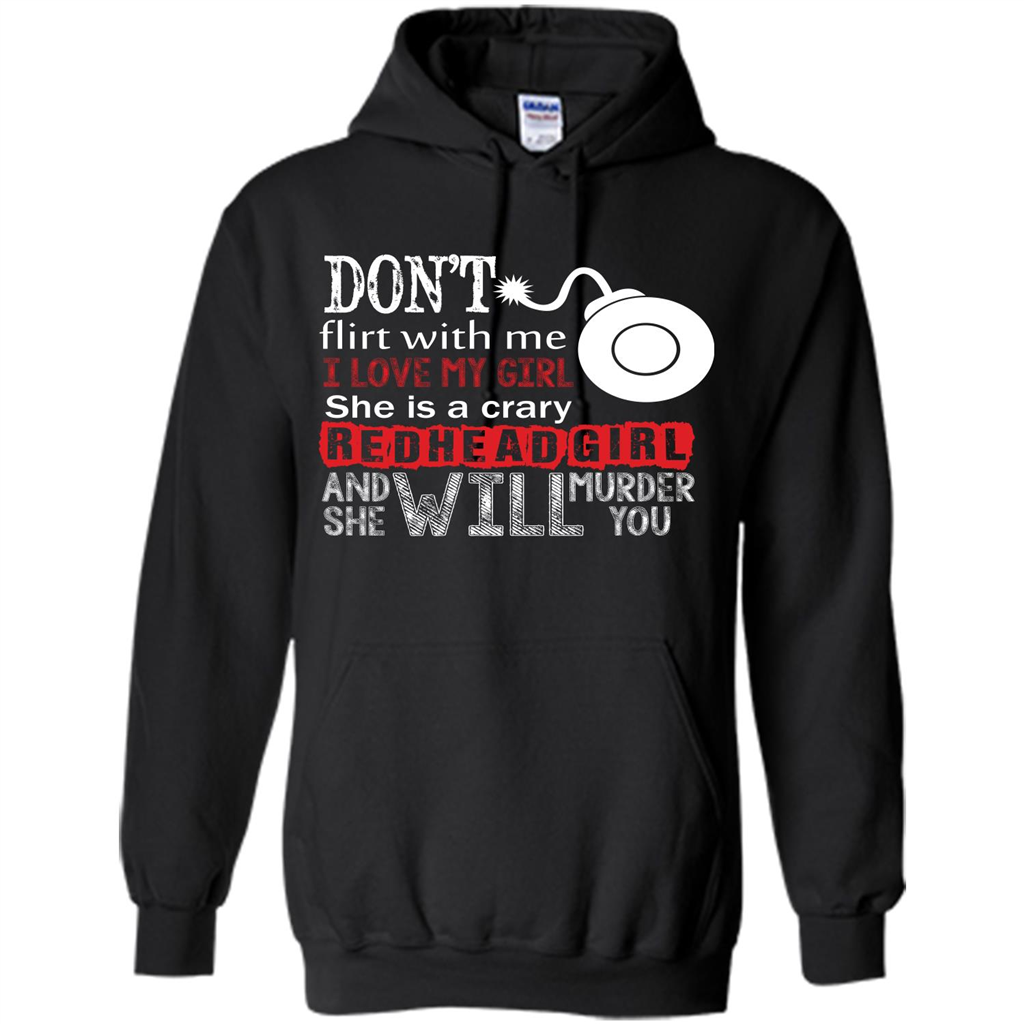 Redhead Girl T-shirt Don't Flirt With Me I Love My Girl She Is A Crazy Redhead Girl Black