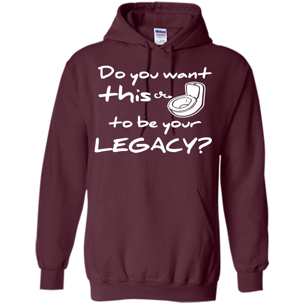 Funny T-shirt Do You Want This To Be Your Legacy Maroon