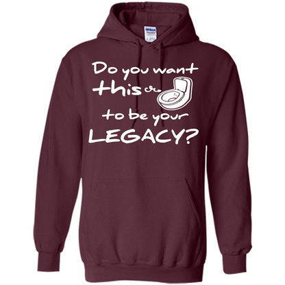 Funny T-shirt Do You Want This To Be Your Legacy Maroon