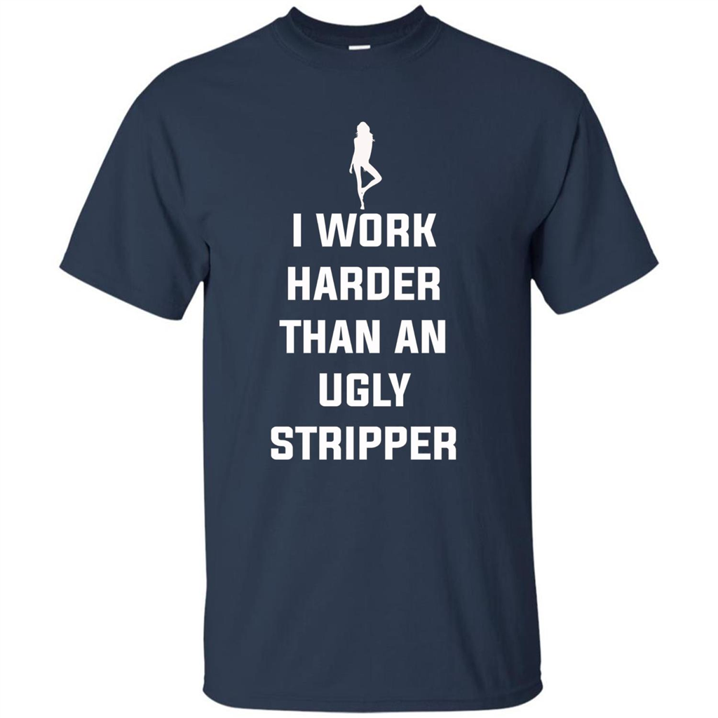 I Work Harder Than An Ugly Stripper T-shirt Navy