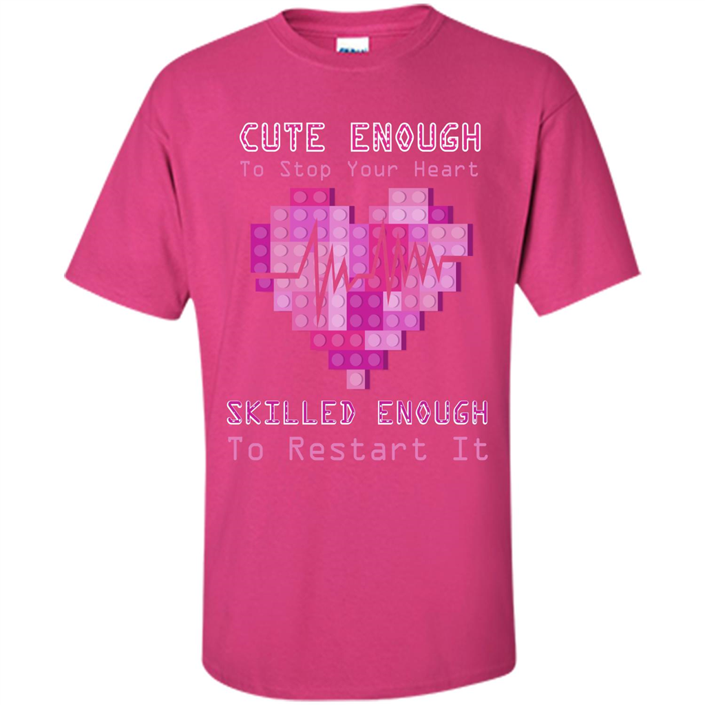 Nurse T-shirt Cute Enough To Stop Your Heart Skilled Enough To Restart It Heliconia
