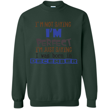 December T-shirt I'm Not Saying I Am Perfect I'm Just Saying I Was Born In December Forest Green