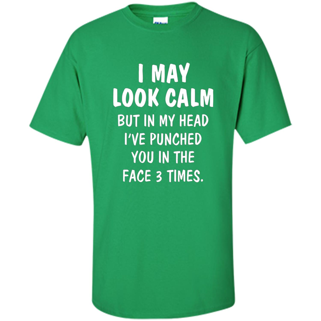 I May Look Calm But In My Head I've Punched You In The Face T-Shirt Irish Green