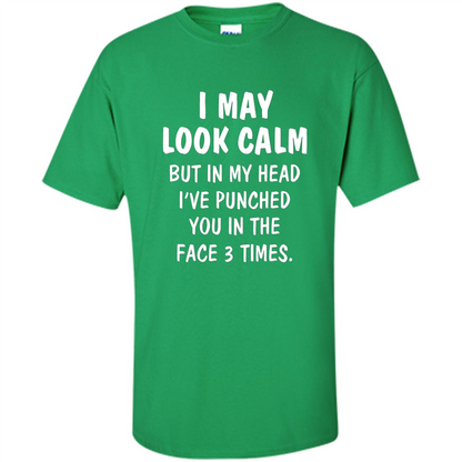 I May Look Calm But In My Head I've Punched You In The Face T-Shirt Irish Green