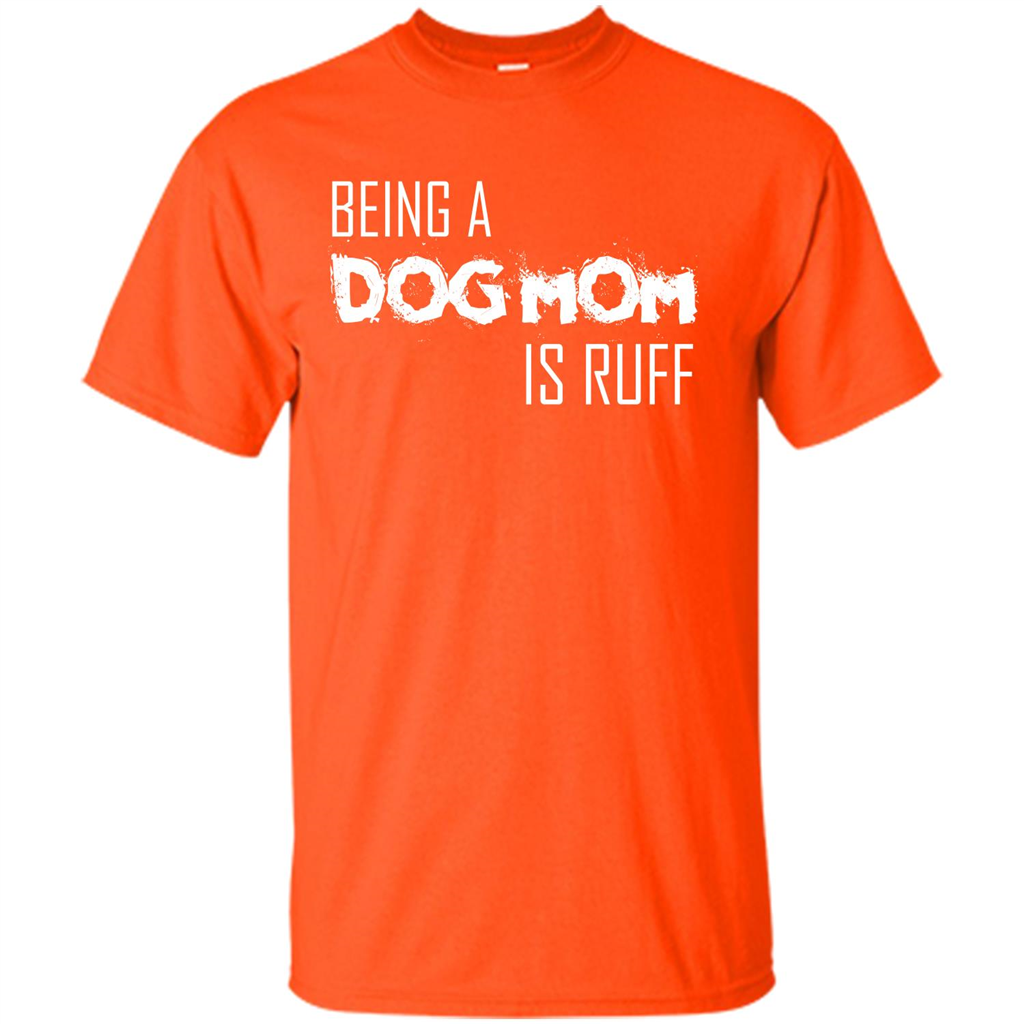 Dog Lover T-shirt Being A Dog Mom Is Ruff Orange