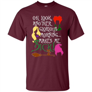 Oh Look Another Glorious Morning Makes Me Sick Fun T-shirt