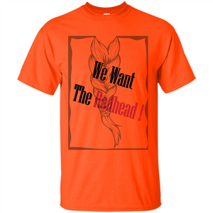 Redhead T-shirt We Want The Redhead