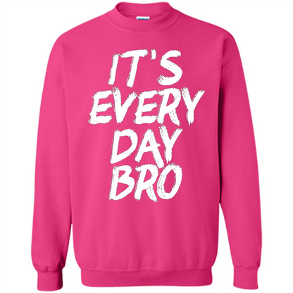 It's Every Day Bro T-shirt