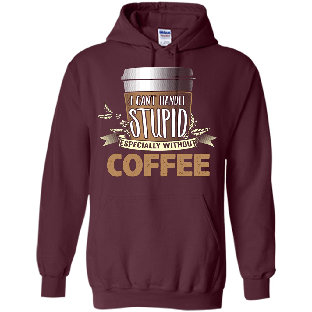 Coffee T-Shirt Can't Handle Stupid Funny Quotation Coffee Maroon