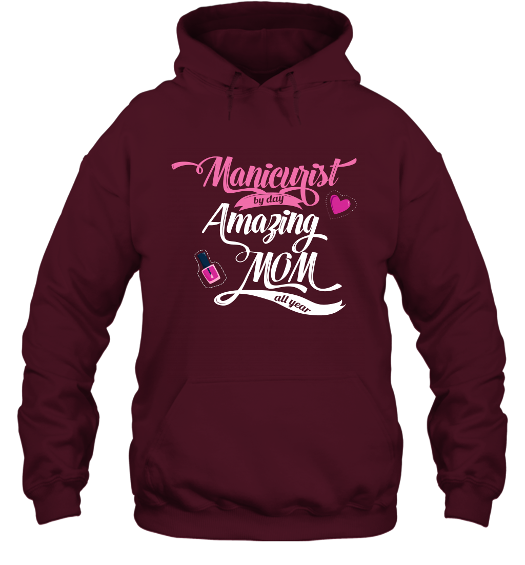 Manicurist By Day Amazing Mom All Day Shirt Hoodie Hoodie Maroon