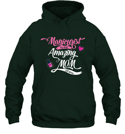 Manicurist By Day Amazing Mom All Day Shirt Hoodie Hoodie Forest