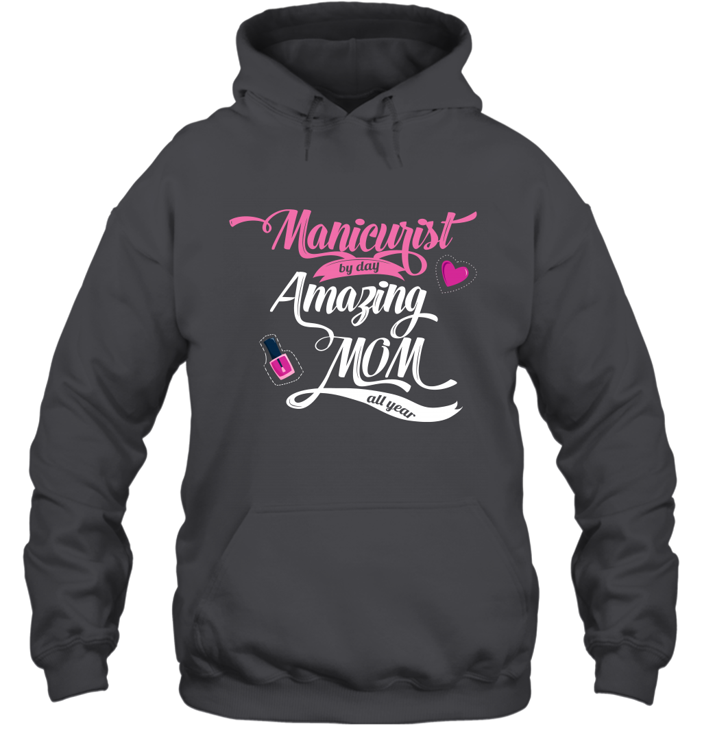 Manicurist By Day Amazing Mom All Day Shirt Hoodie Hoodie Dark Heather
