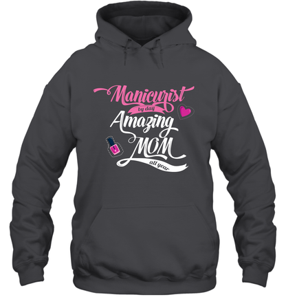 Manicurist By Day Amazing Mom All Day Shirt Hoodie Hoodie Dark Heather