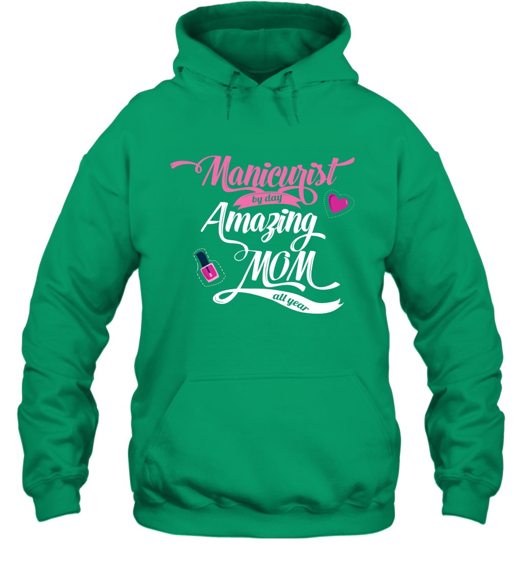 Manicurist By Day Amazing Mom All Day Shirt Hoodie Hoodie Irish