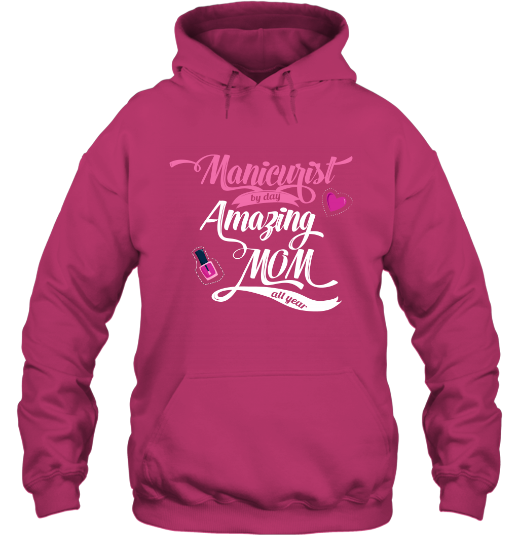 Manicurist By Day Amazing Mom All Day Shirt Hoodie Hoodie Heliconia
