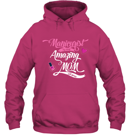Manicurist By Day Amazing Mom All Day Shirt Hoodie Hoodie Heliconia