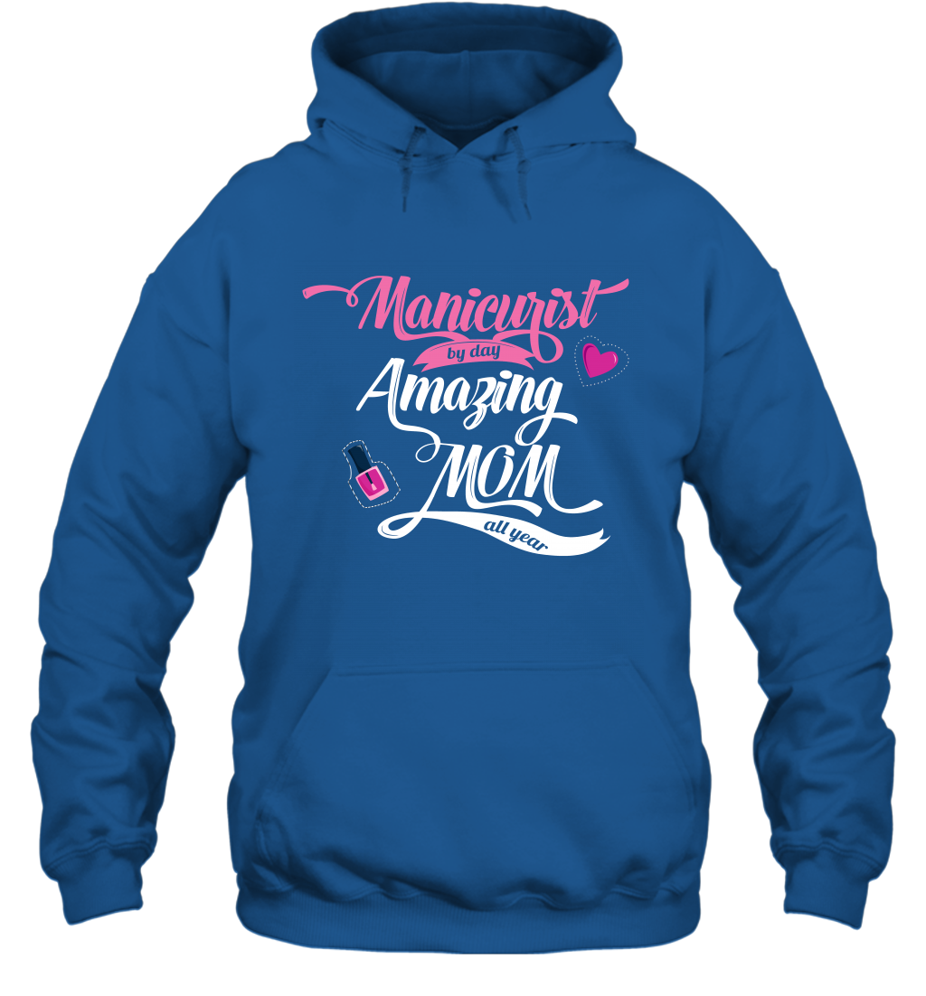 Manicurist By Day Amazing Mom All Day Shirt Hoodie Hoodie Royal