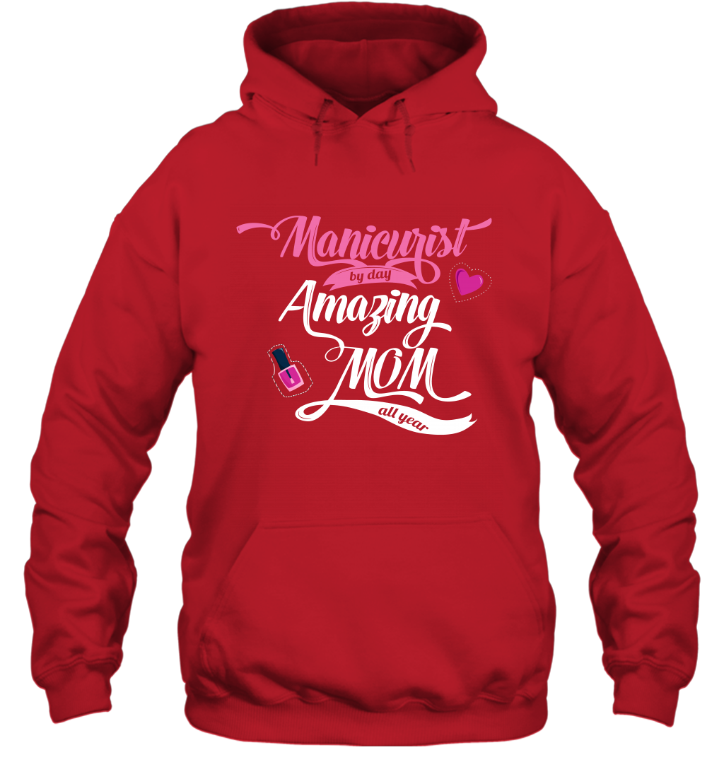 Manicurist By Day Amazing Mom All Day Shirt Hoodie Hoodie Red