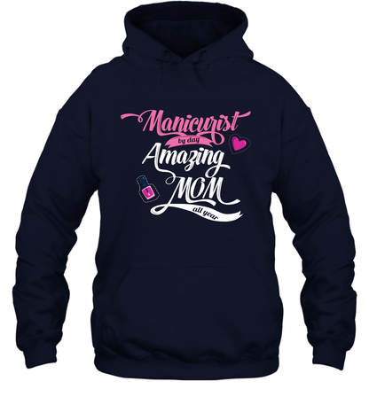 Manicurist By Day Amazing Mom All Day Shirt Hoodie Hoodie Navy