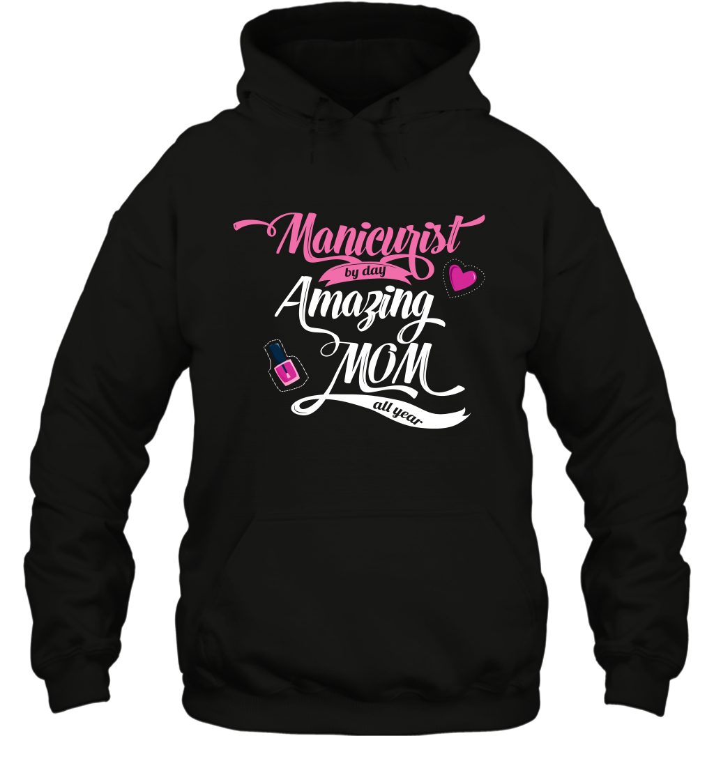 Manicurist By Day Amazing Mom All Day Shirt Hoodie Hoodie Black