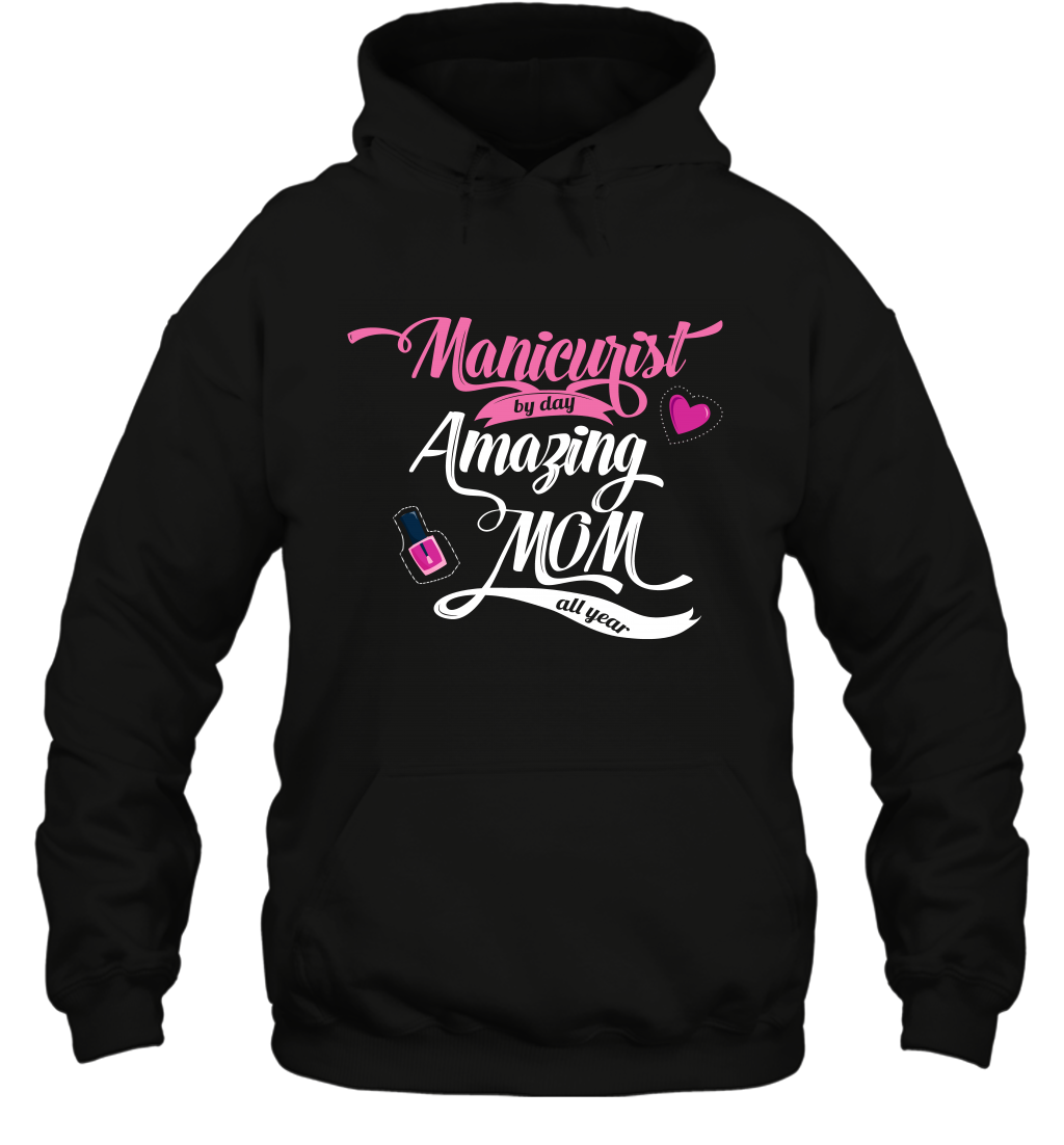 Manicurist By Day Amazing Mom All Day Shirt Hoodie