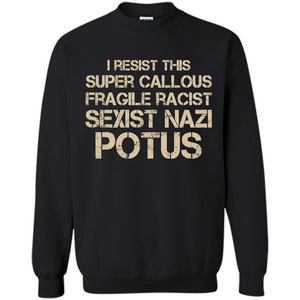 I Resist This Super Callous Fragile Racist Sexist Nazi Potus T-shirt