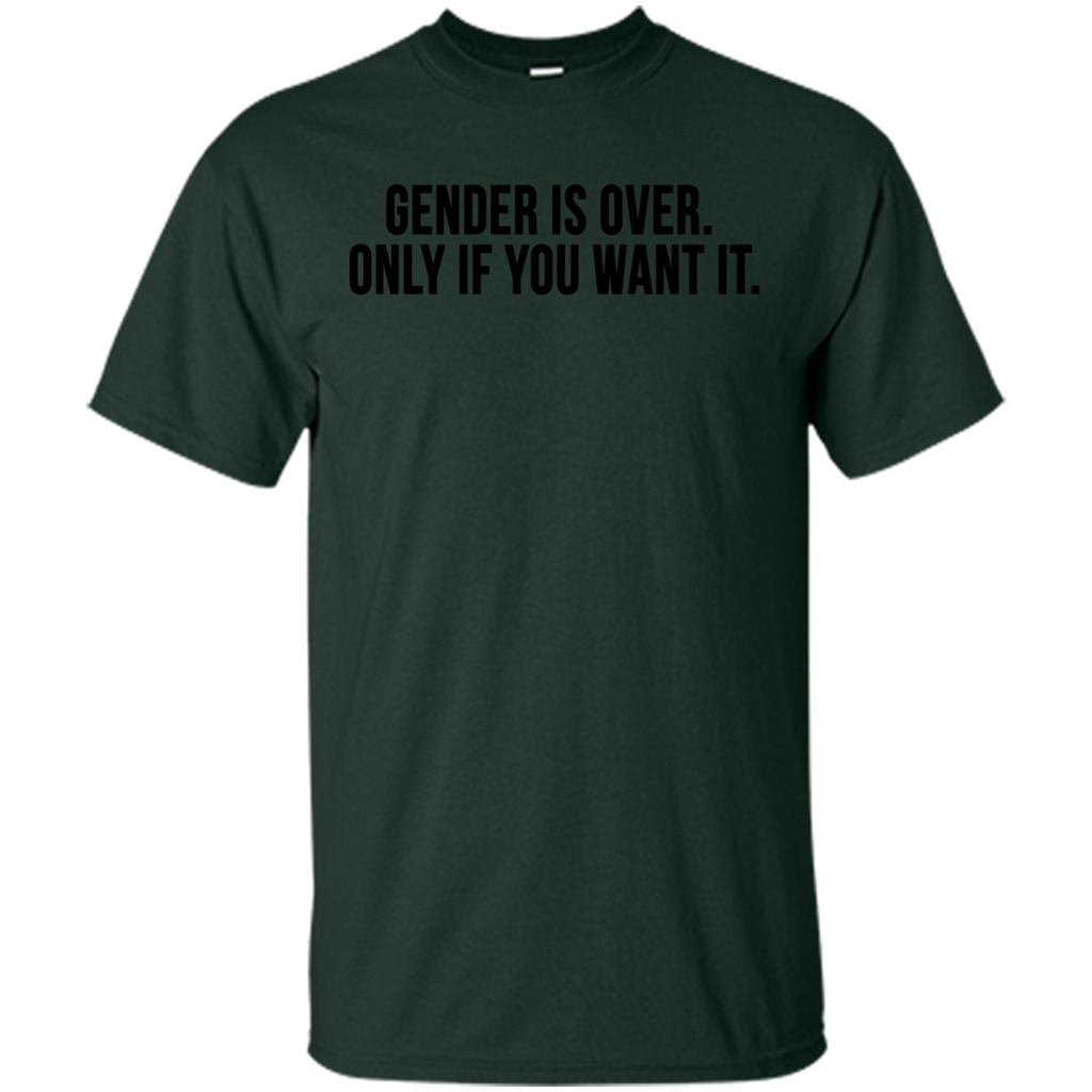 Gender Is Over Only If You Want It T-Shirt Forest Green