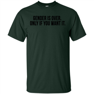 Gender Is Over Only If You Want It T-Shirt