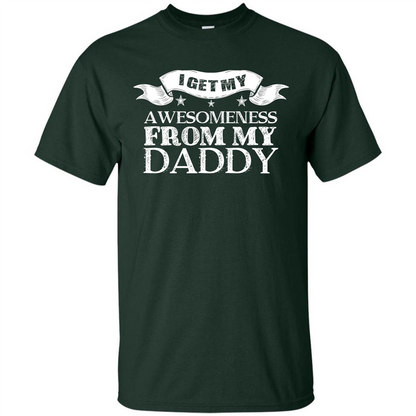Family T-shirt I get My Awesomeness From My Daddy Forest Green