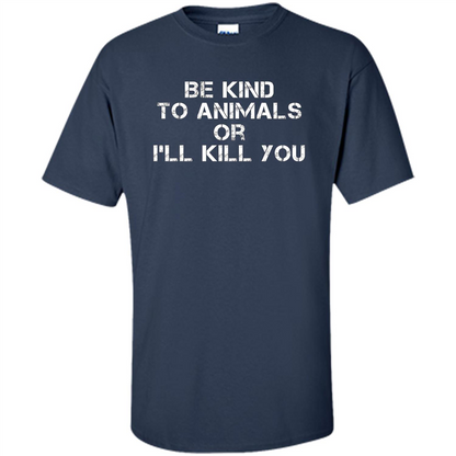 Animal Lovers T-shirt-Be Kind To Animals Or I'll Kill You Navy