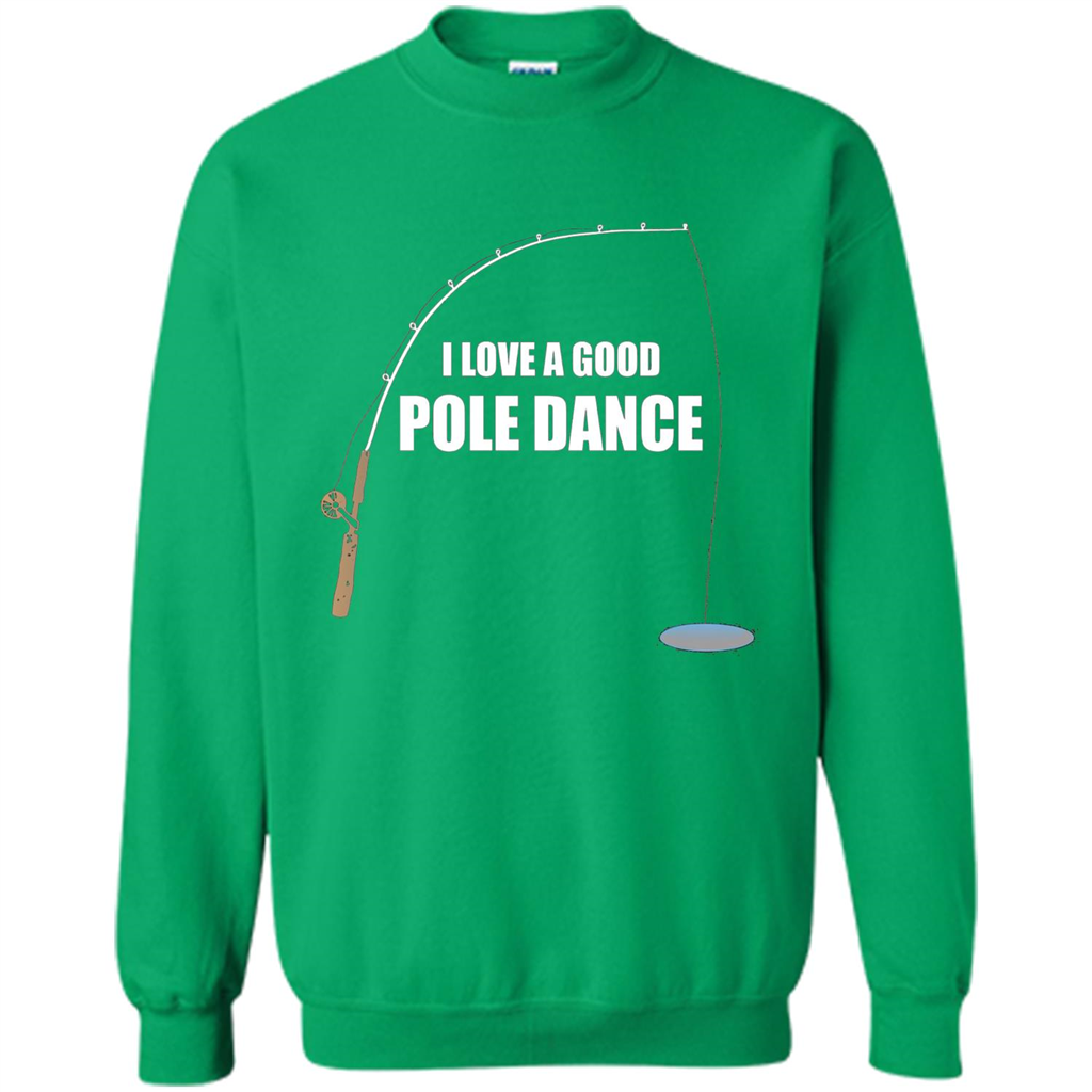 Fishing Humor T-shirt I Love A Good Pole Dance T-Shirt Irish Green