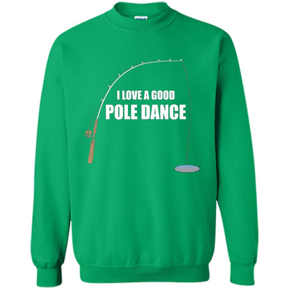 Fishing Humor T-shirt I Love A Good Pole Dance T-Shirt Irish Green