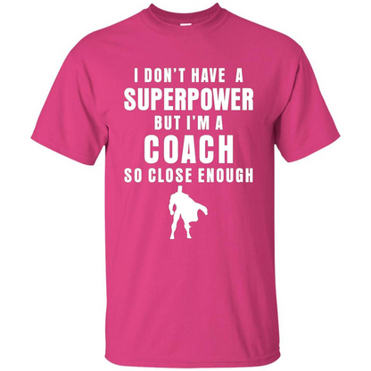I Don't Have A Superpower But I'm A Coach So Close Enough T-shirt Heliconia