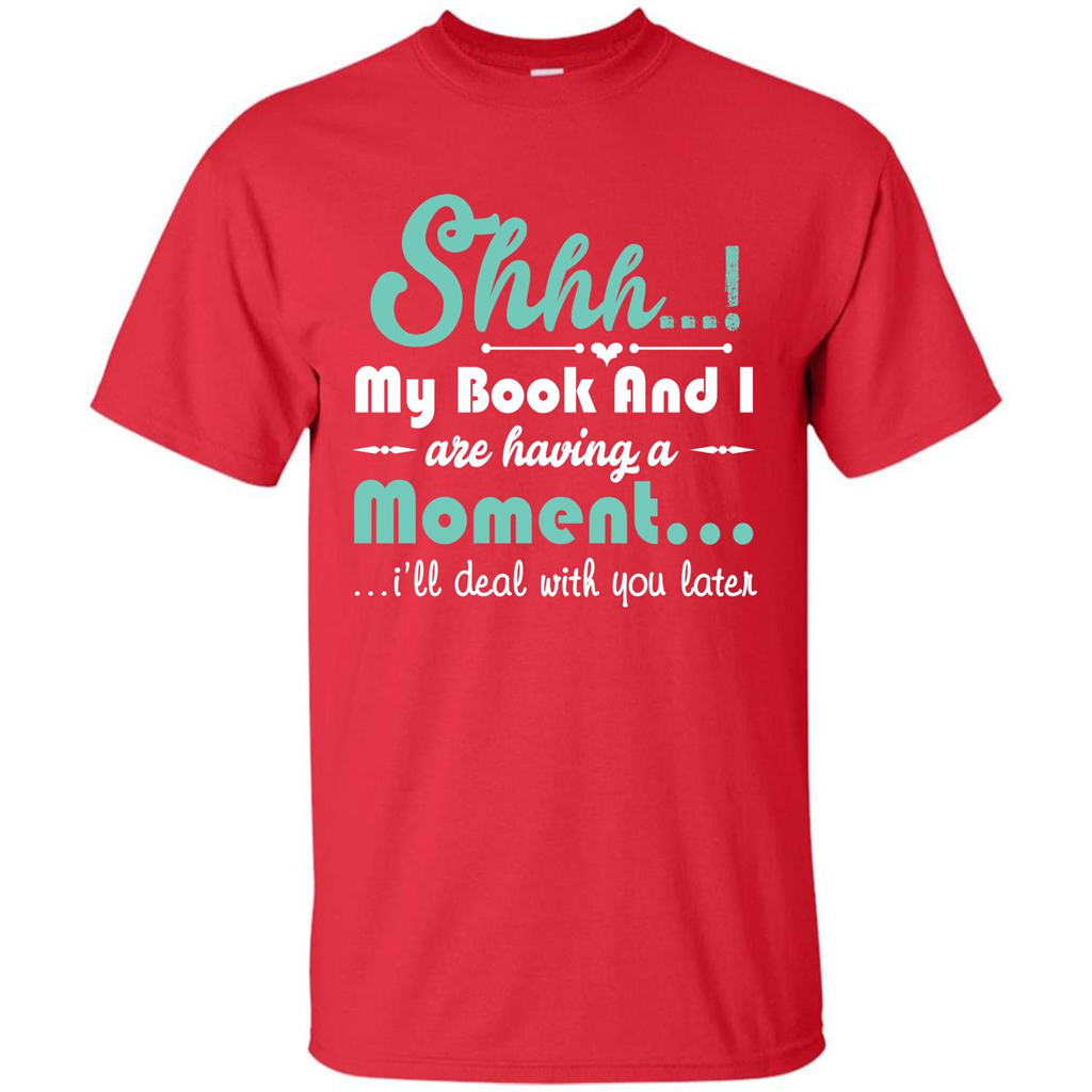 Book Reader T-shirt Shhh My Book And I Are Having A Moment I‰۪ll Deal With You Later Red