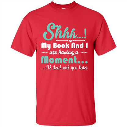 Book Reader T-shirt Shhh My Book And I Are Having A Moment I‰۪ll Deal With You Later Red