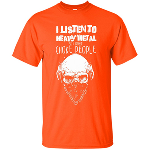 I Listen To Heavy Metal So I Don't Choke People T-shirt