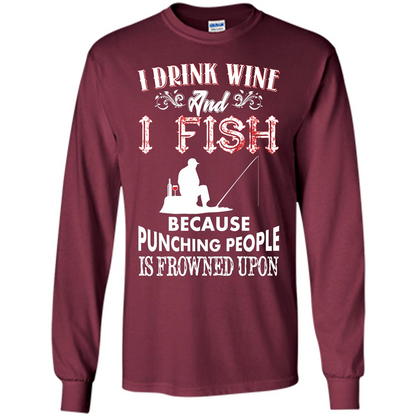 Wine T-shirt I Drink Wine And I Fish Because Punching People Is Frowned Upon Maroon