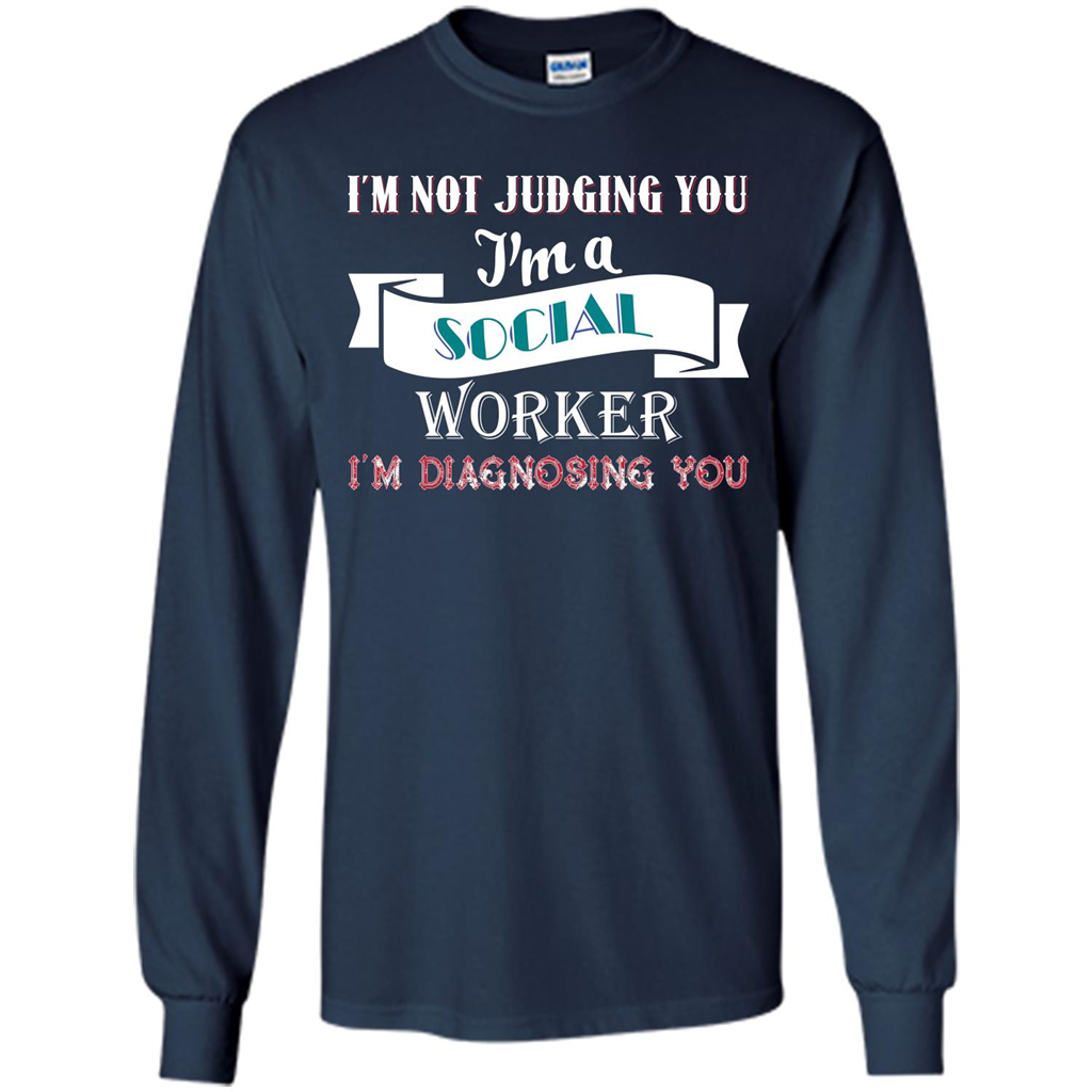 Social Worker T-shirt IŠ—Èm Not Judging You IŠ—Èm A Social Worker IŠ—Èm Diagnosing You Navy