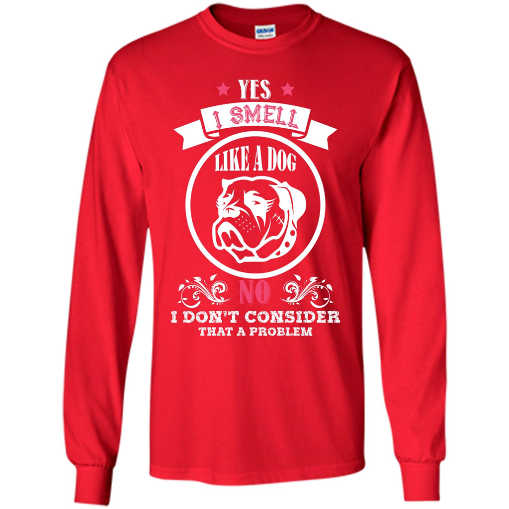 Dog Lover T-shirt I Smell Like A Dog No I Donäó»t Consider That A Problem Red