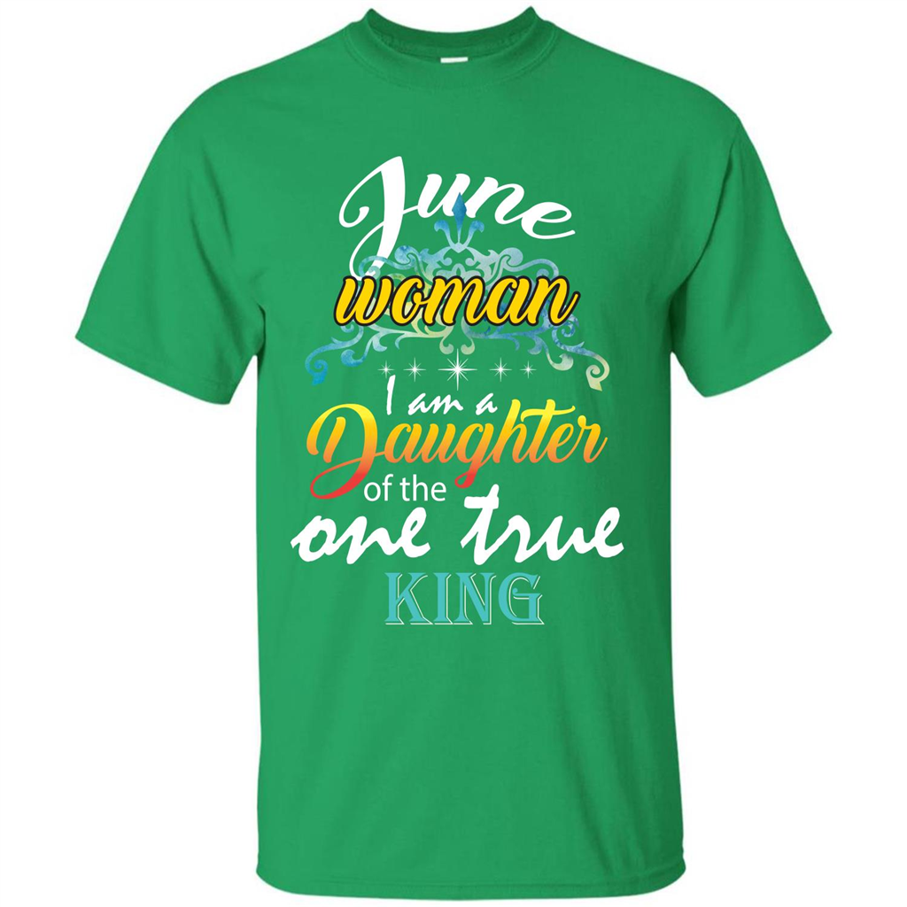June Woman I Am A Daughter Of The One True King T-shirt Irish Green