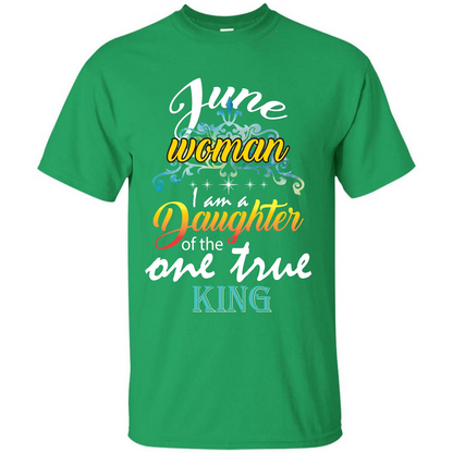 June Woman I Am A Daughter Of The One True King T-shirt Irish Green