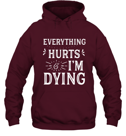 Everything Hurts I'm Dying Shirt Hoodie Hoodie Maroon