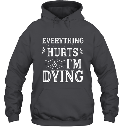 Everything Hurts I'm Dying Shirt Hoodie Hoodie Dark Heather